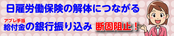 日雇労働保険の解体につながる、給付金の銀行振り込み