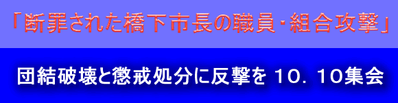 「断罪された橋下市長の職員・組合攻撃」団結破壊と懲戒処分に反撃を１０．１０集会