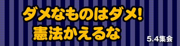 5.4集会　ダメなものはダメ！　憲法かえるな
