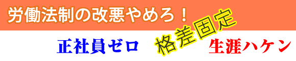 労働法制の改悪やめろ！ 「正社員ゼロ」を許すな
