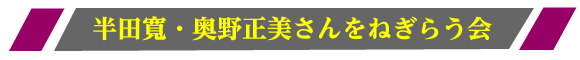 半田寬・奥野正美さんをねぎらう会