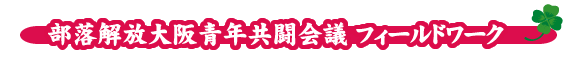 部落解放大阪青年共闘会議フィールドワーク