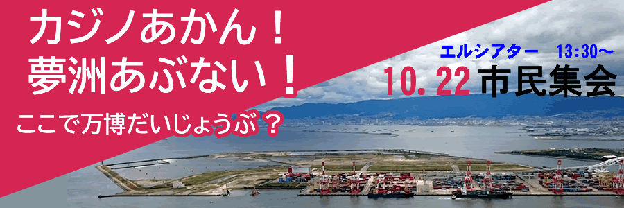 カジノあかん！夢洲あぶない！ここで万博だいじょうぶ？ 10.22市民集会
